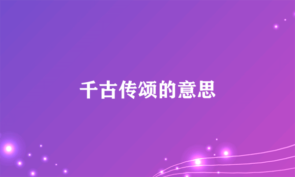 千古传颂的意思