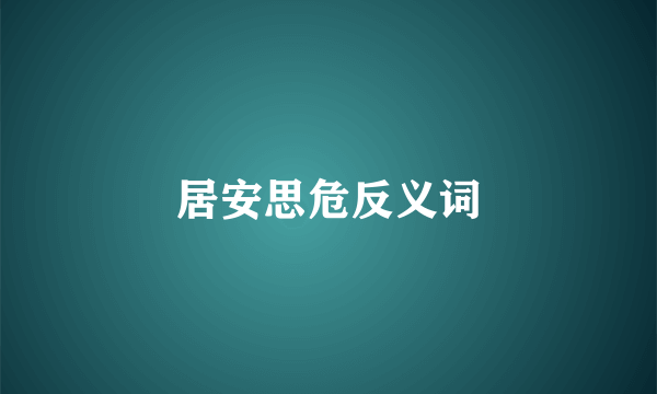 居安思危反义词