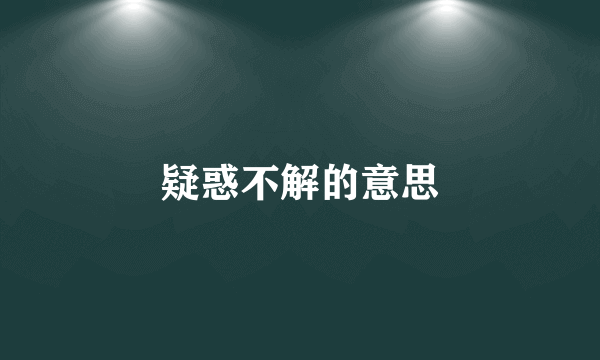 疑惑不解的意思