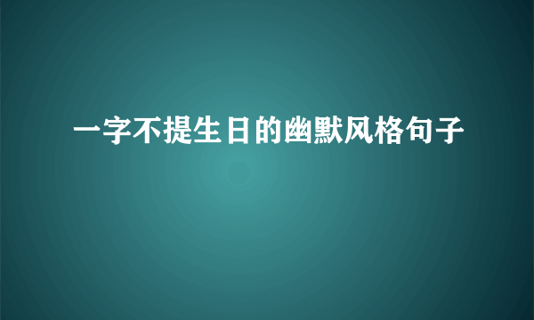 一字不提生日的幽默风格句子