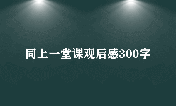 同上一堂课观后感300字