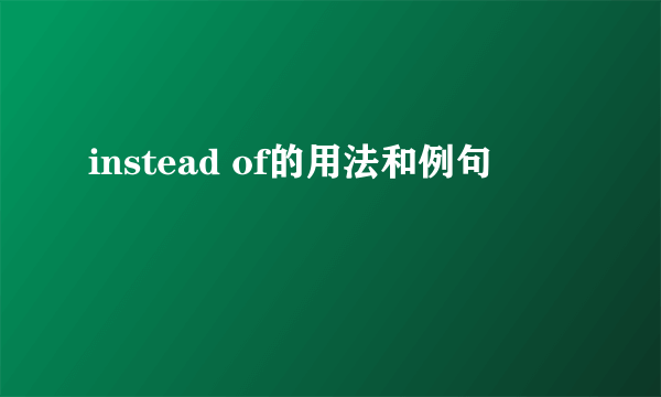 instead of的用法和例句