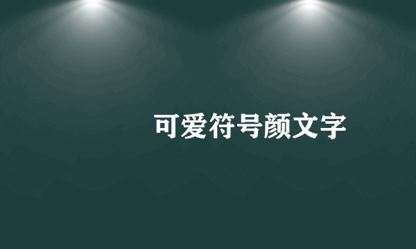 ౪ᩚ゜可爱符号颜文字