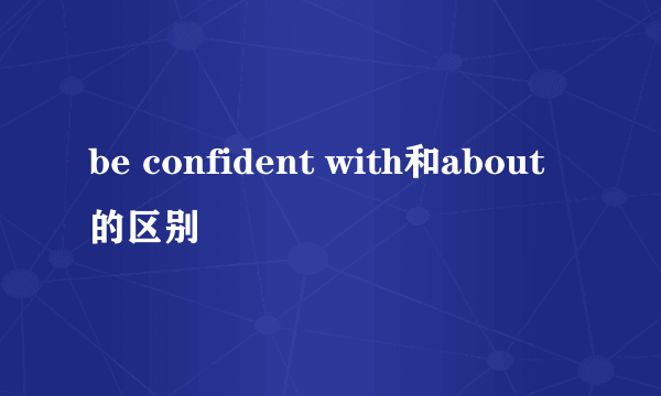 be confident with和about的区别