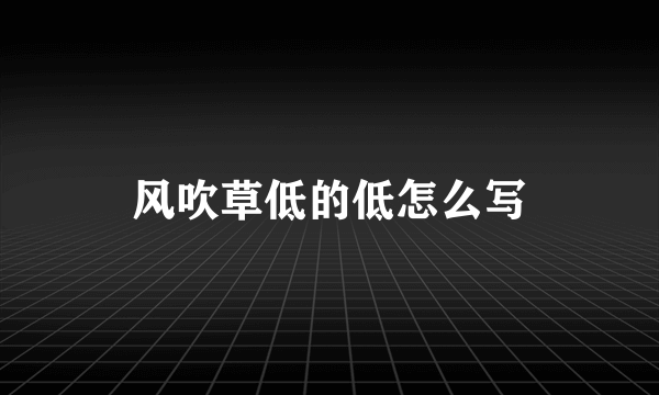 风吹草低的低怎么写