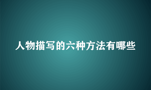 人物描写的六种方法有哪些