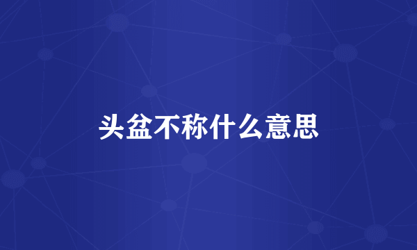 头盆不称什么意思