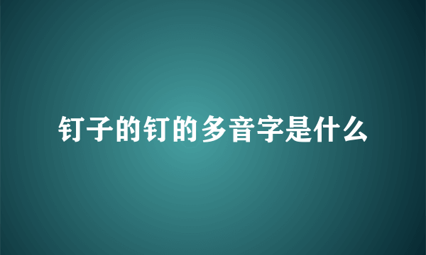 钉子的钉的多音字是什么