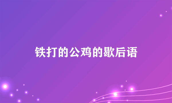 铁打的公鸡的歇后语