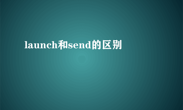 launch和send的区别