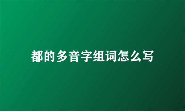 都的多音字组词怎么写