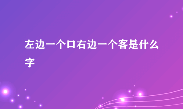 左边一个口右边一个客是什么字