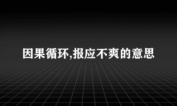因果循环,报应不爽的意思
