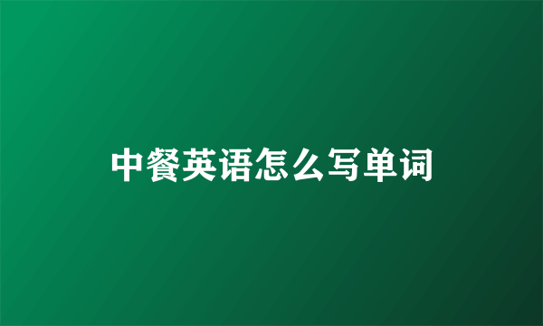 中餐英语怎么写单词