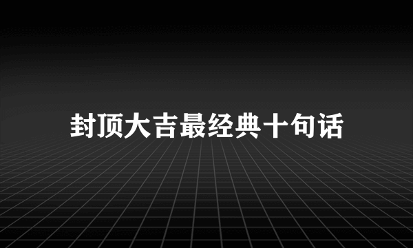 封顶大吉最经典十句话
