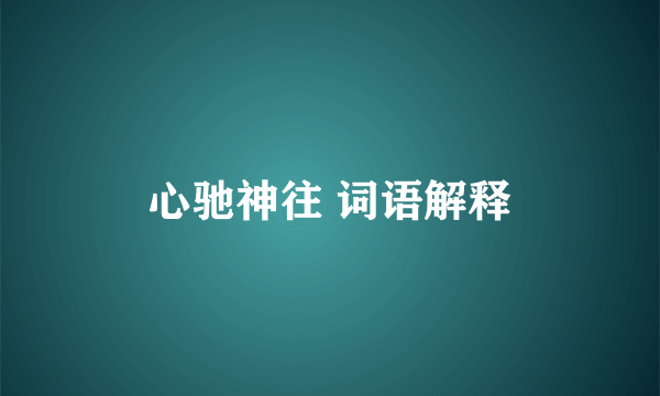 心驰神往 词语解释