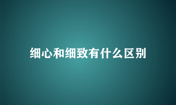 细心和细致有什么区别