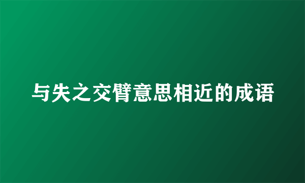 与失之交臂意思相近的成语