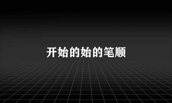 开始的始的笔顺