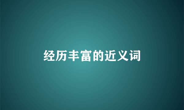 经历丰富的近义词