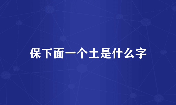 保下面一个土是什么字