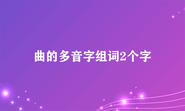曲的多音字组词2个字