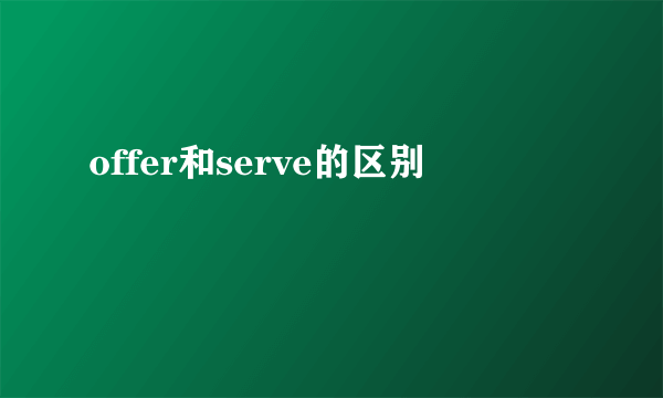 offer和serve的区别