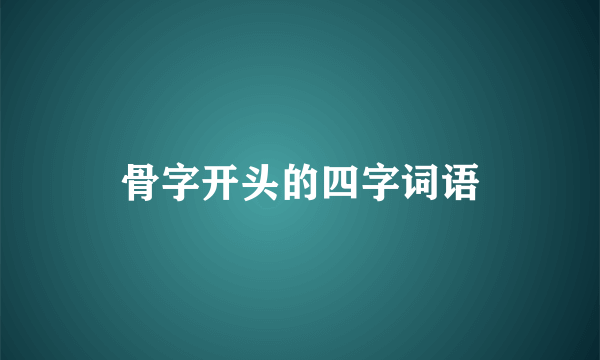 骨字开头的四字词语