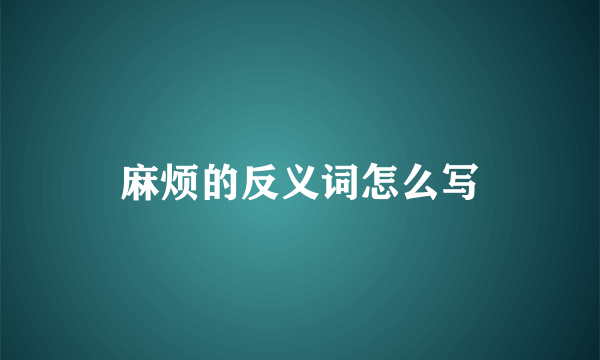 麻烦的反义词怎么写