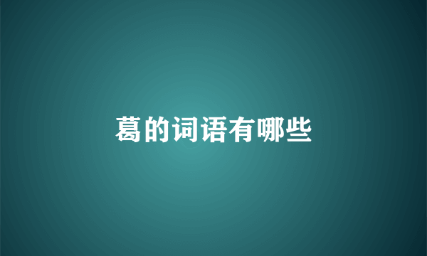 葛的词语有哪些
