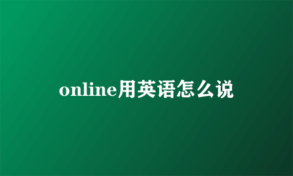 online用英语怎么说