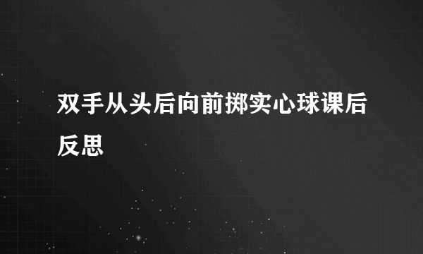 双手从头后向前掷实心球课后反思