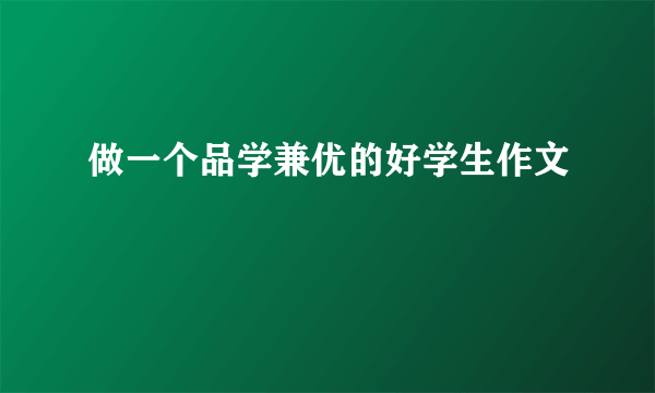 做一个品学兼优的好学生作文