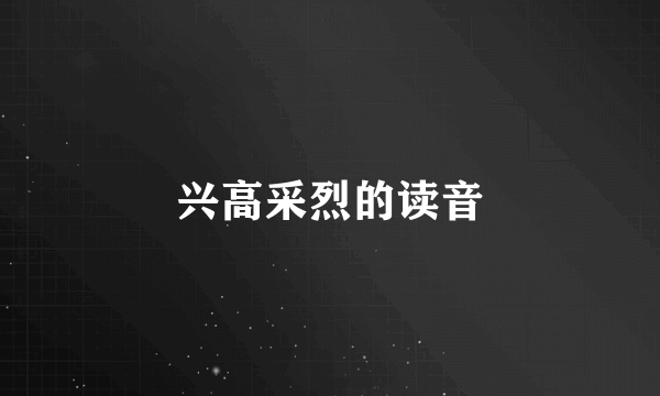 兴高采烈的读音
