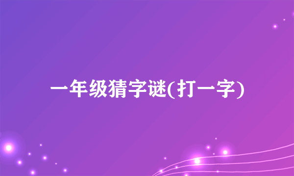 一年级猜字谜(打一字)