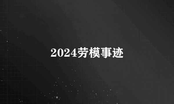 2024劳模事迹