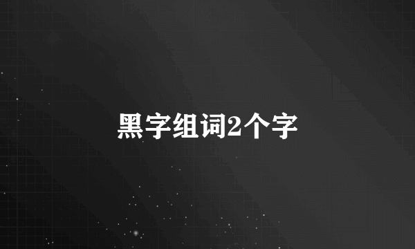 黑字组词2个字