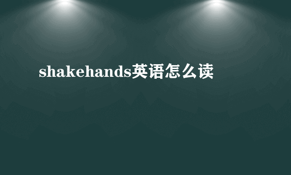 shakehands英语怎么读