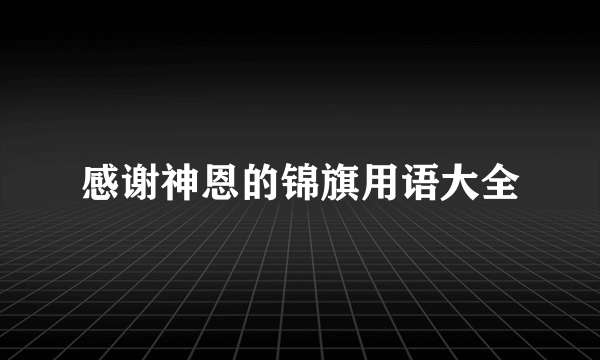感谢神恩的锦旗用语大全
