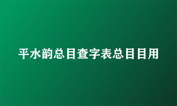 平水韵总目查字表总目目用