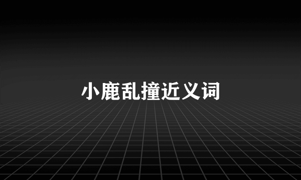小鹿乱撞近义词