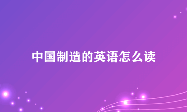中国制造的英语怎么读