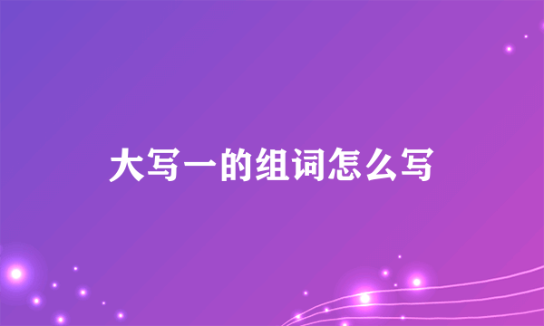 大写一的组词怎么写