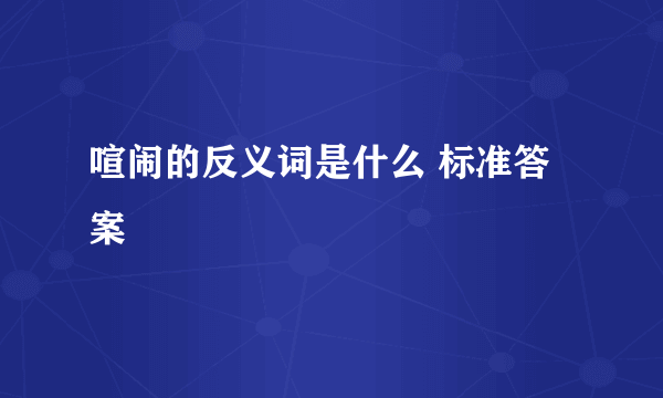 喧闹的反义词是什么 标准答案