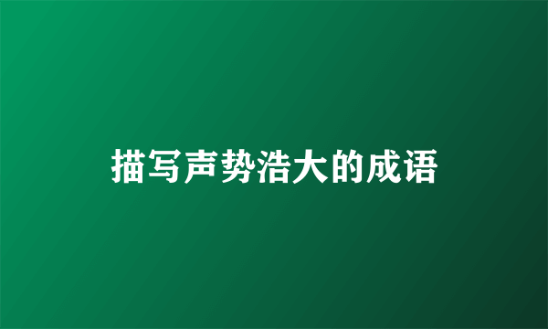描写声势浩大的成语