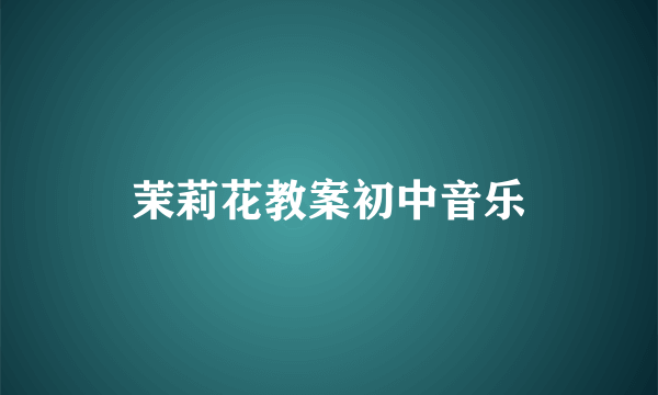茉莉花教案初中音乐