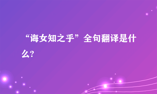“诲女知之乎”全句翻译是什么?