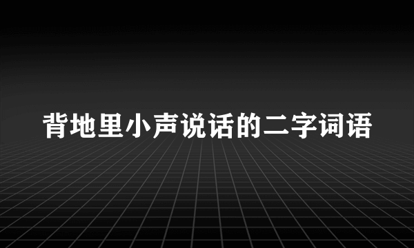 背地里小声说话的二字词语