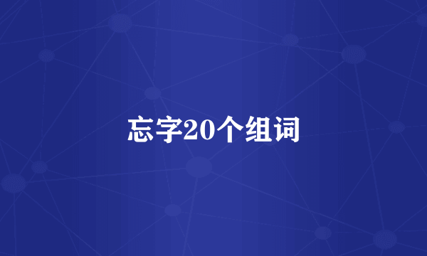 忘字20个组词