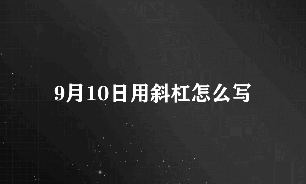 9月10日用斜杠怎么写